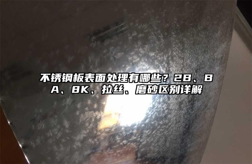 不锈钢板表面处理有哪些?2B、BA、8K、拉丝、磨砂区别详解