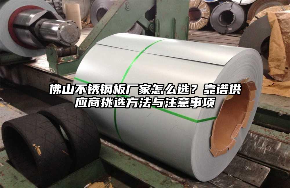 佛山不锈钢板厂家怎么选？靠谱供应商挑选方法与注意事项