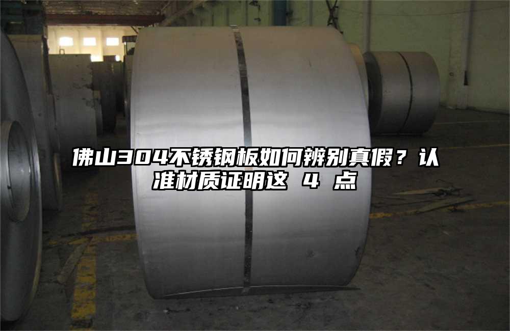 佛山304不锈钢板如何辨别真假?认准材质证明这 4 点
