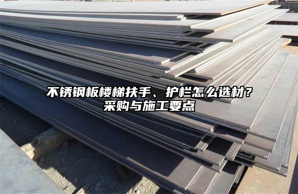 不锈钢板楼梯扶手、护栏怎么选材?采购与施工要点