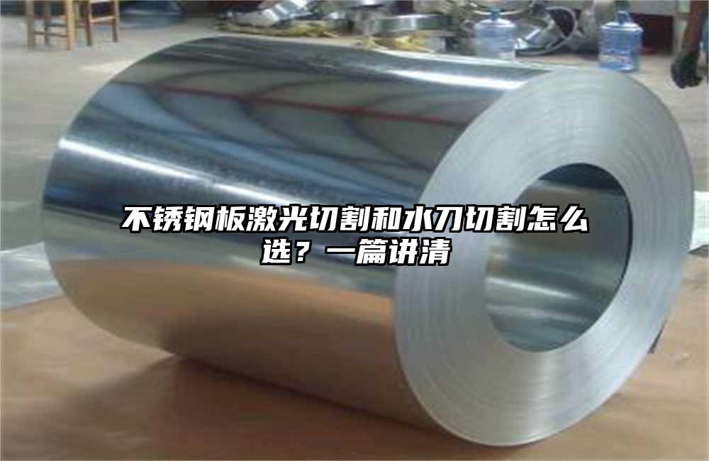 不锈钢板激光切割和水刀切割怎么选?一篇讲清