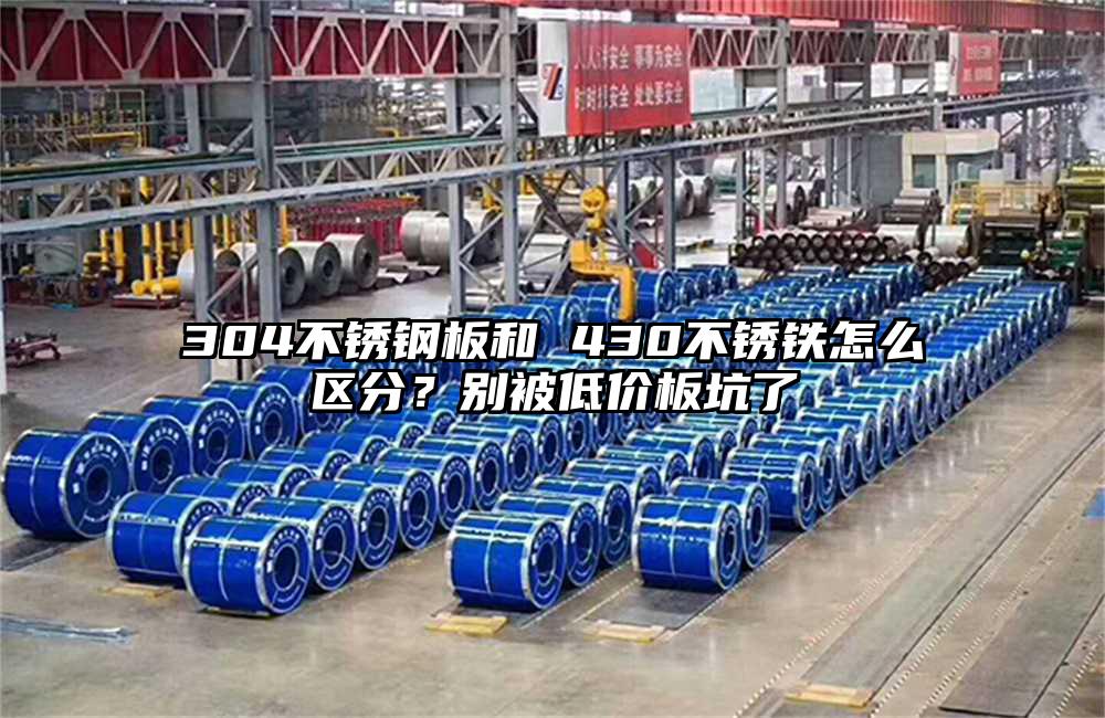 304不锈钢板和 430不锈铁怎么区分?别被低价板坑了