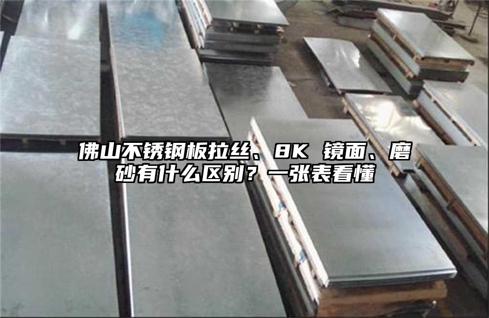 佛山不锈钢板拉丝、8K 镜面、磨砂有什么区别？一张表看懂