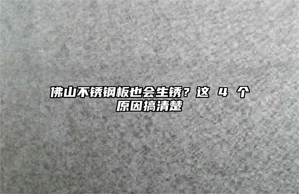 佛山不锈钢板也会生锈?这 4 个原因搞清楚