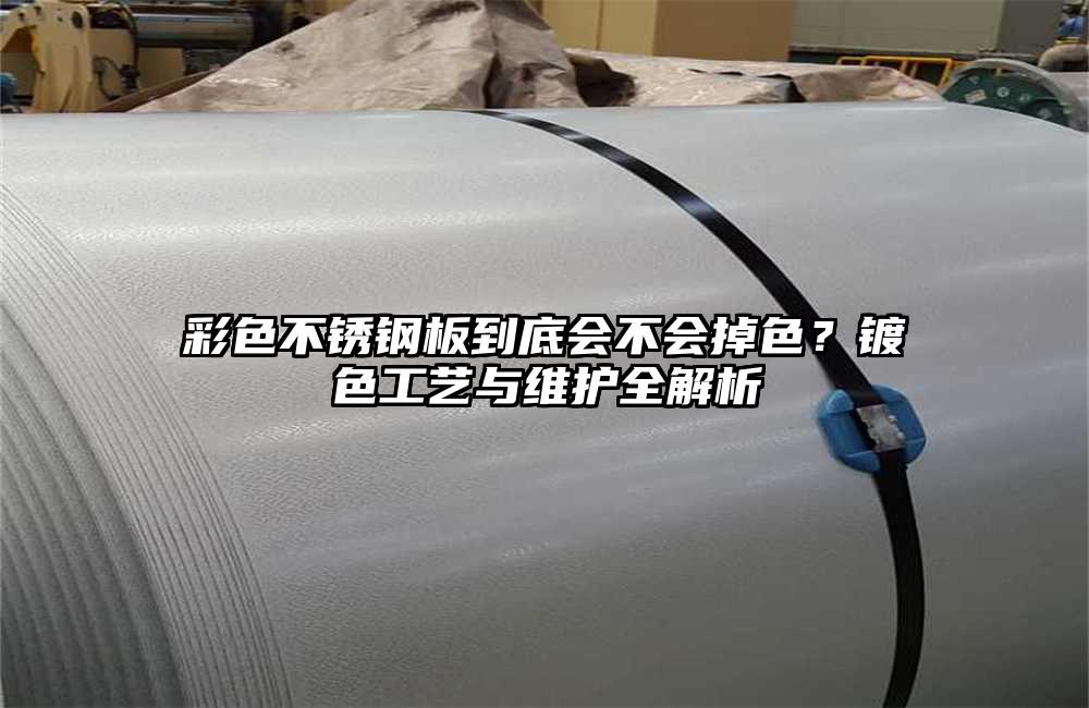 彩色不锈钢板到底会不会掉色？镀色工艺与维护全解析