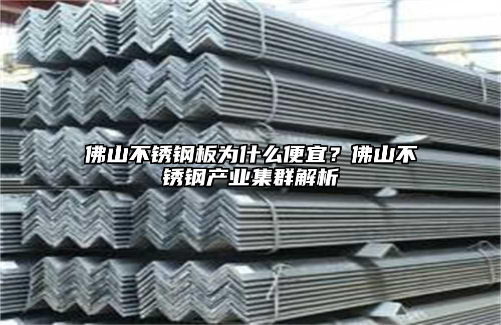 佛山不锈钢板为什么便宜?佛山不锈钢产业集群解析