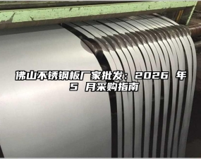 佛山不锈钢板厂家批发：2026 年 5 月采购指南